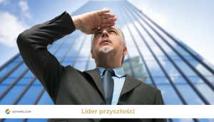 Jak być dobrym liderem? Kluczowe cechy lidera przyszłości