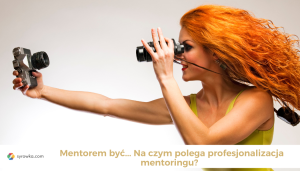 Mentorem być… Na czym polega profesjonalizacja mentoringu?