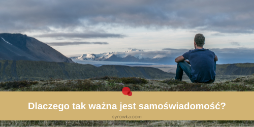 Dlaczego tak ważna jest samoświadomość?