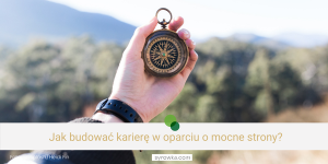 Jak budować karierę w oparciu o mocne strony?