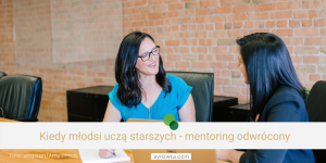 <strong>Kiedy młodsi uczą starszych – mentoring odwrócony</strong>