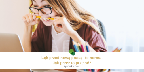 Lęk przed nową pracą- to norma. Jak przez to przejść?