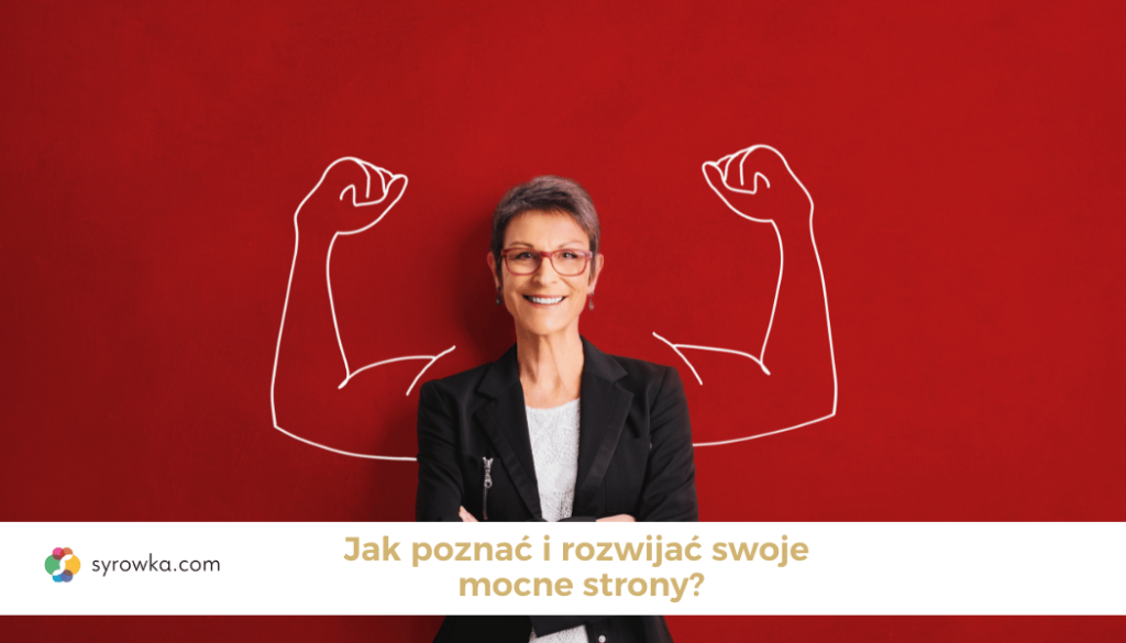 Jak poznać i rozwijać swoje mocne strony?