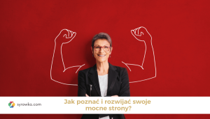 Jak poznać i rozwijać swoje mocne strony?