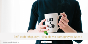 Self-leadership, czyli kilka słów o samoprzywództwie